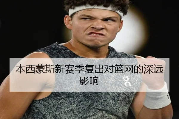 本西蒙斯新赛季复出对篮网的深远影响